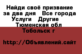 Найди своё призвание за два дня - Все города Услуги » Другие   . Тюменская обл.,Тобольск г.